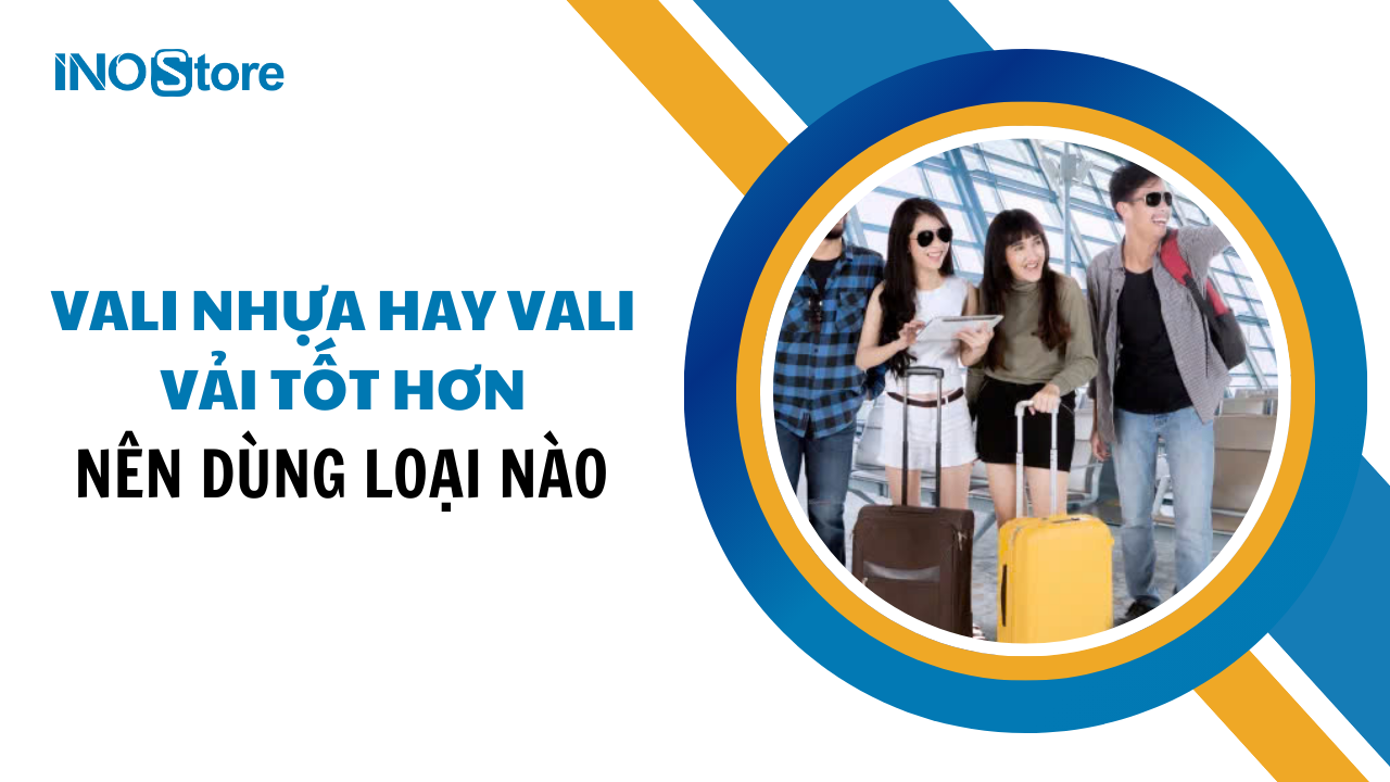 Vali nhựa hay vali vải tốt hơn? Nên dùng loại nào in logo doanh nghiệp?