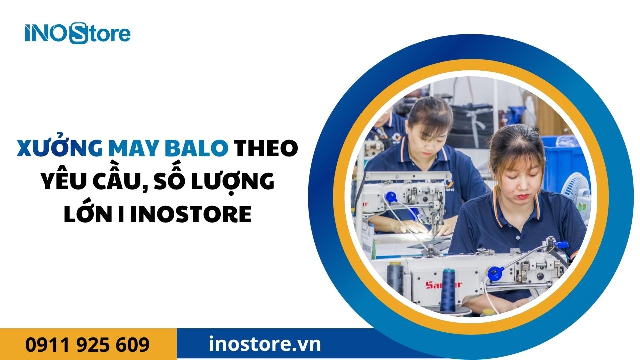 Xưởng may balo túi xách theo yêu cầu, số lượng lớn | InoStore